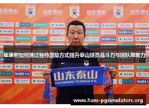崔康熙如何通过独特激励方式提升泰山球员战斗力与团队凝聚力