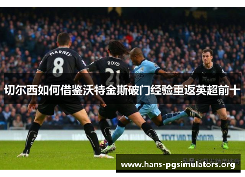 切尔西如何借鉴沃特金斯破门经验重返英超前十