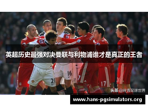英超历史最强对决曼联与利物浦谁才是真正的王者