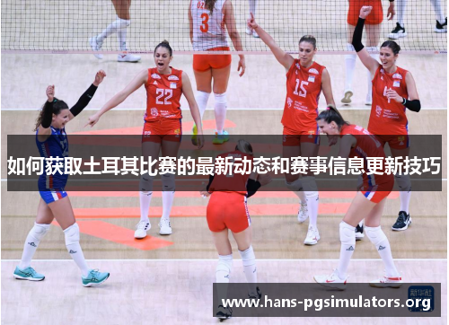 如何获取土耳其比赛的最新动态和赛事信息更新技巧 如何获取土耳其比赛的最新动态和赛事信息更新技巧