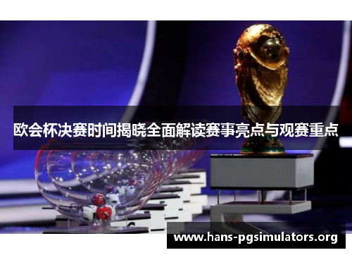 欧会杯决赛时间揭晓全面解读赛事亮点与观赛重点 欧会杯决赛时间揭晓全面解读赛事亮点与观赛重点